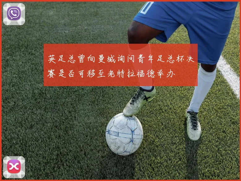 英足总曾向曼城询问青年足总杯决赛是否可移至老特拉福德举办